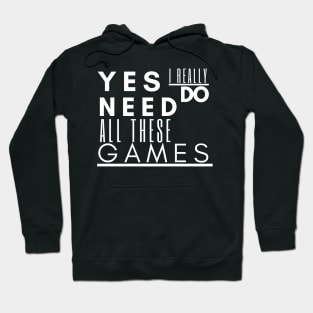 Gaming tee , Yes I Really Do Need All These Games Hoodie